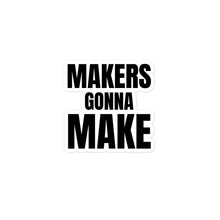 Load image into Gallery viewer, Makers Gonna Make sticker