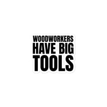 Load image into Gallery viewer, Woodworkers Have Big Tools Sticker