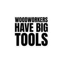 Load image into Gallery viewer, Woodworkers Have Big Tools Sticker