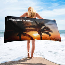 Load image into Gallery viewer, Trading Sawdust for Sand Beach Towel