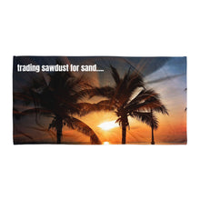 Load image into Gallery viewer, Trading Sawdust for Sand Beach Towel