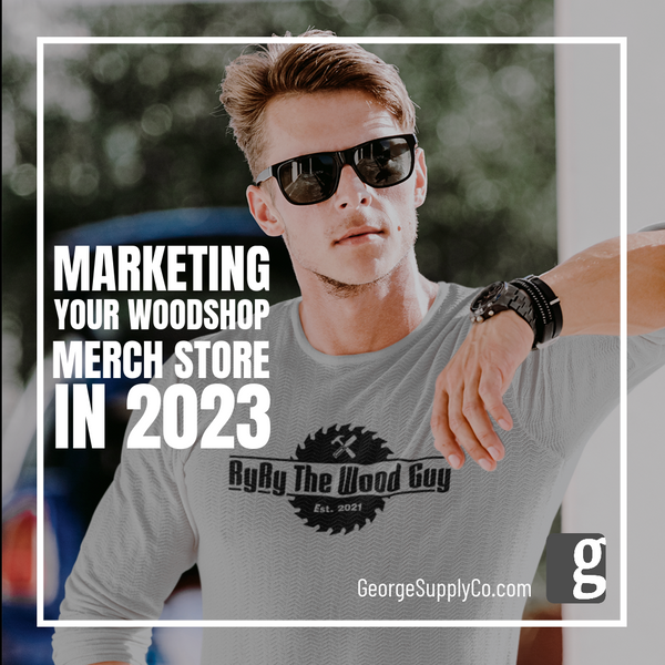 Marketing Your Woodshop Merch Store in 2023