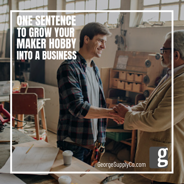 One sentence to grow your maker hobby into a business