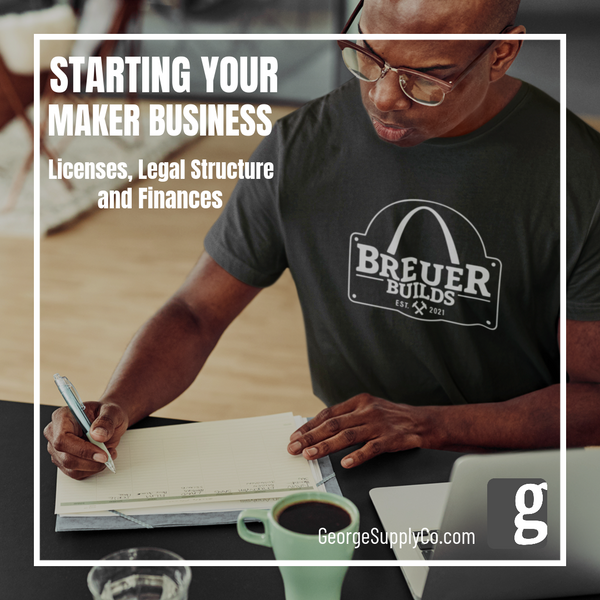 Starting Your Maker Business:  Licenses, Legal Structure, and Finances